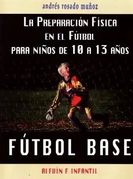 LA PREPARACION FISICA EN EL FUTBOL PARA NIÑOS DE 10 A 13 AÑOS.FUTBOL BASE.