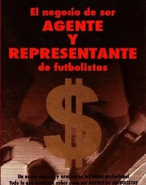 EL NEGOCIO DE SER AGENTE Y REPRESENTANTE DE FUTBOLISTAS.