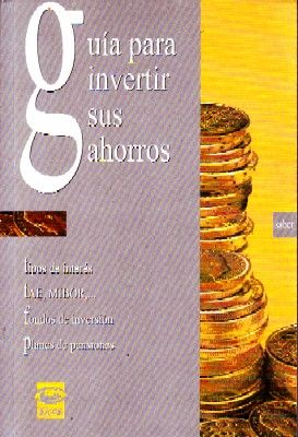 GUIA PARA INVERTIR SUS AHORROS