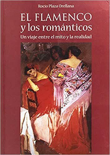 EL FLAMENCO Y LOS ROMANTICOS  UN VIAJE ENTRE EL MITO Y LA REALIDAD
