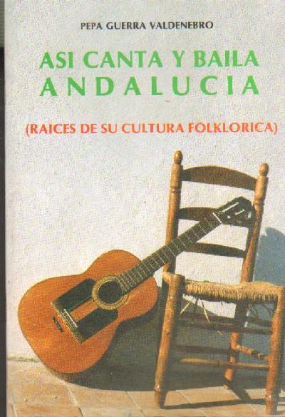 ASI CANTA Y BAILA ANDALUCIA ( RAICES DE SU CULTURA FOLKLORICA )