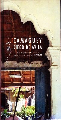 CAMAGÜEY  CIEGO DE AVILA. GUIA DE ARQUITECTURA Y PAISAJE