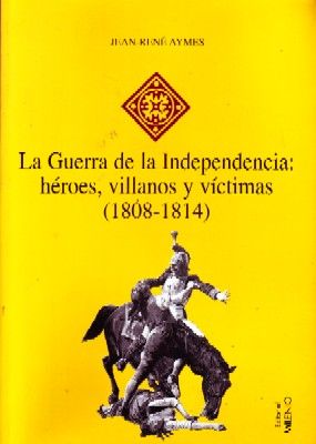 LA GUERRA DE LA INDEPENDENCIA: HEROES, VILLANOS Y VICTIMAS.