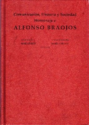 COMUNICACIÓN, HISTORIA Y SOCIEDAD HOMENAJE A ALFONSO BRAOJOS.