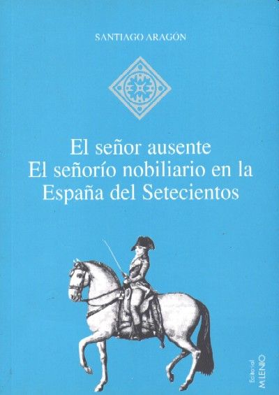 EL SEÑOR AUSENTE. EL SEÑOR NOBILIARIO EN LA ESPAÑA DEL SETECIENTOS