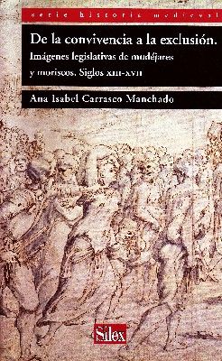 DE LA CONVIVENCIA A LA EXCLUSION. IMÁGENES LEGISLATIVAS DE MUDEJARES Y MORISCOS. SIGLOS XIII-XVII.