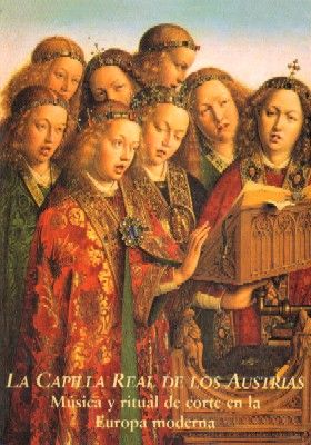 LA CAPILLA REAL DE LOS AUSTRISA. MUSICA Y RITUAL DE CORTE EN LA EUROPA MODERNA