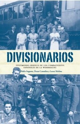 DIVISIONARIOS. TESTIMONIO GRAFICO DE LOS COMBATIENTES ESPAÑOLES DE LA WEHRMACHT