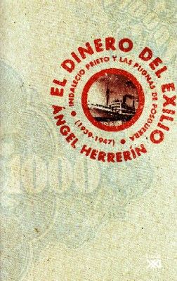 EL DINERO DEL EXILIO. INDALENCIO PRIETO Y LAS PUGNAS DE POSGUERRA (1939-1947)