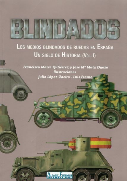BLINDADOS. LOS MEDIOS BLINDADOS DE RUEDAS EN ESPAÑA. UN SIGLO DE HISTORIA (VOL.I)