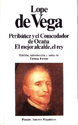 PERIBAÑEZ Y EL COMENDADOR DE OCAÑA.EL MEJOR ALCALDE,EL REY.