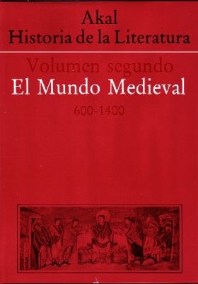 AKAL HISTORIA DE LA LITERATURA. VOLUMEN SEGUNDO: EL MUNDO MEDIEVAL 600 - 1400