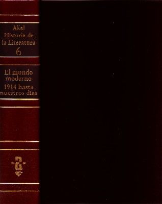 AKAL HISTORIA DE LA LITERATURA. VOLUMEN SEXTO: EL MUNDO MODERNO, DE 1914 A NUESTROS DIAS