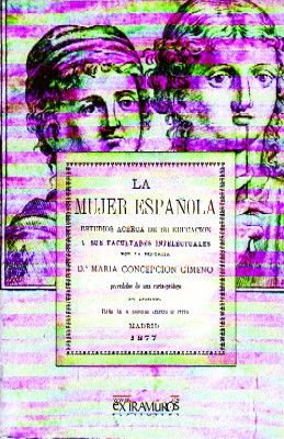 LA MUJER ESPAÑOLA ESTUDIOS ACERCA DE SU EDUCACION Y SUS FACULTADES INTELECTUALES.