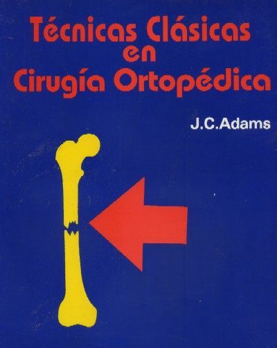 TECNICAS CLASICAS EN CIRUGIA ORTOPEDICA. UNA GUIA PARA EL CIRUJANO POSTGRADUADO