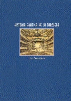 HISTORIA GRAFICA DE LA ZARZUELA. LOS CREADORES