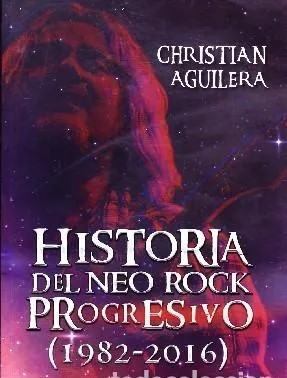 HISTORIA DEL NEO ROCK PROGRESIVO (1982-2016)