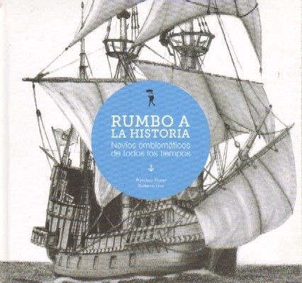 RUMBO A LA HISTORIA. NAVIOS EMBLEMATICOS DE TODOS LOS TIEMPOS.