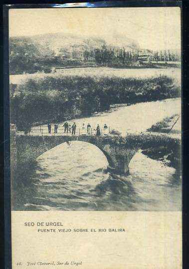 POSTAL ANTIGUA DE SEO DE URGEL - PUENTE VIEJO SOBRE EL RIO BALIRA Nº 18
