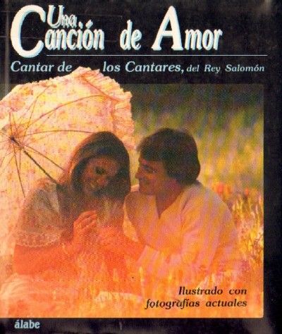 UNA CANCION DE AMOR. CANTAR DE LOS CANTARES, DEL REY SALOMON