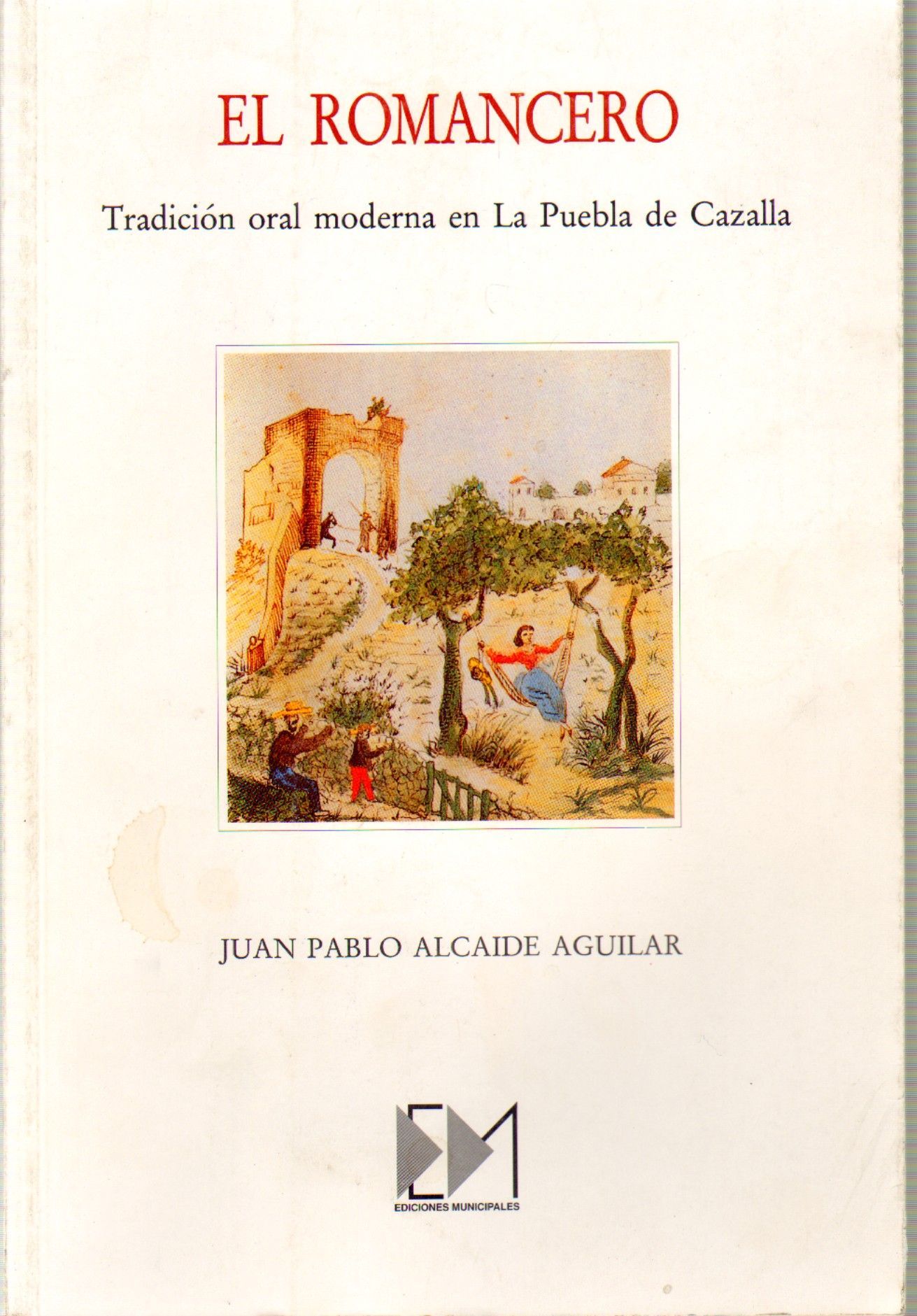 EL ROMANCERO. TRADICION ORAL MODERNA EN LA PUEBLA DE CAZALLA.
