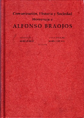 COMUNICACIÓN, HISTORIA Y SOCIEDAD HOMENAJE A ALFONSO BRAOJOS.