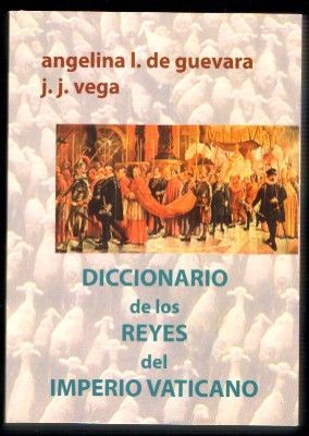 DICCIONARIO DE LOS REYES DEL IMPERIO VATICANO. ENCICLOPEDIA DEL PAPADO ROMANO