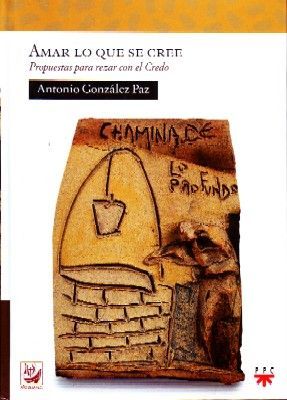 AMAR LO QUE SE CREE. PROPUESTAS POARA REZAR CON EL CREDO.
