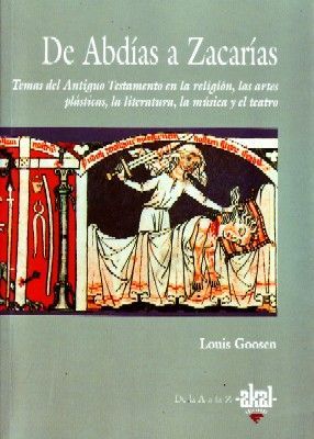 DE ABADIAS A ZACARIAS. TEMAS DEL ANTIGUO TESTAMENTO  EN LA RELIGION, LAS ARTES PLASTICAS, LA LITERATURA, LA MUSICA Y EL TEATRO