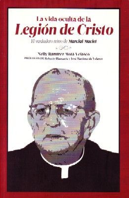 LA VIDA OCULTA DE LA LEGION DE CRISTO. EL VERDADERO REINO DE MARCIAL MACIEL