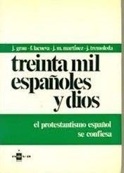 TREINTA MIL ESPAÑOLES Y DIOS. EL PROTESTANTISMO ESPAÑOL SE CONFIESA