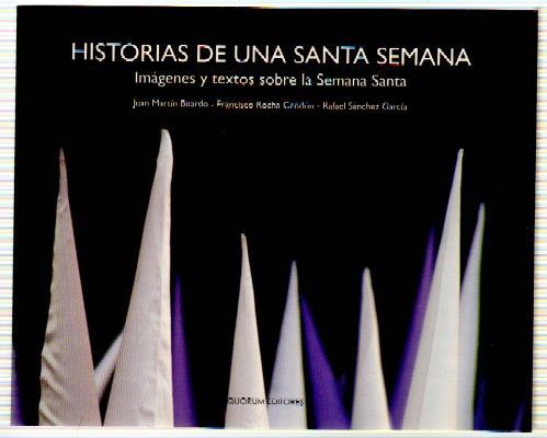 HISTORIAS DE UNA SANTA SEMANA. CÁDIZ. IMÁGENES Y TEXTOS SOBRE LA SEMANA SANTA