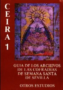 CEIRA 1. GUIA DE LOS ARCHIVOS DE LAS COFRADIAS DE SEMANA SANTA DE SEVILLA. OTROS ESTUDIOS.