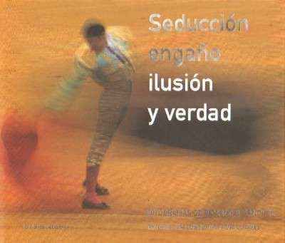 SEDUCCION, ENGAÑO, ILUSION Y VERDAD