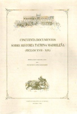 CINCUENTA DOCUMENTOS SOBRE HISTORIA TAURINA MADRILEÑA SIGLOS XVII-XIX