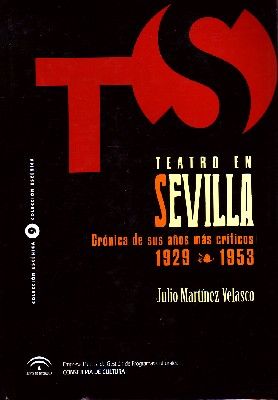 TEATRO EN SEVILLA. CRONICA DE SUS AÑOS MAS CRITICOS 1929-1953