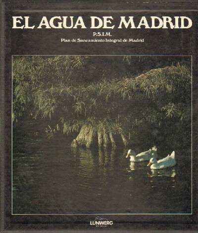 EL AGUA DE MADRID. PLAN DE SANEAMIENTO INTEGRAL DE MADRID.
