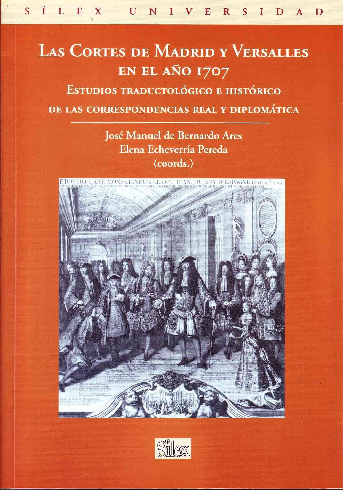 LAS CORTES DE MADRID Y VERSALLES EN EL AÑO 1707. ESTUDIOS TRADUCTOLOGICO E HISTORICO DE LAS CORRESPONDENCIAS REAL Y DIPLOMATICA.