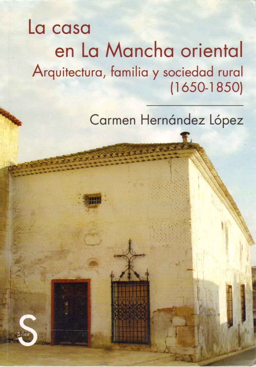 LA CASA EN LA MANCHA ORIENTAL. ARQUITECTURA, FAMILIA Y SOCIEDAD RURAL (1650-1850)
