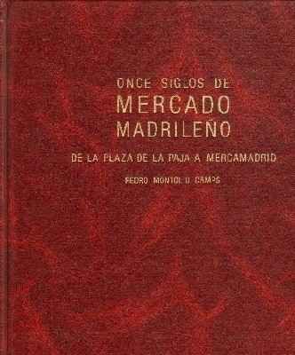 ONCE SIGLOS DE MERCADO MADRILEÑO. DE LA PLAZA DE LA PAJA A MERCAMADRID.