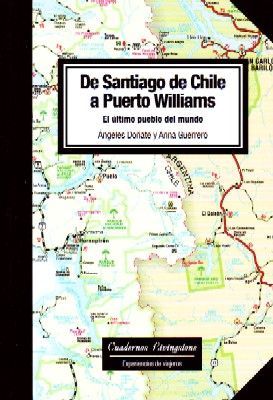 DE SANTIAGO DE CHILE A PUERTO WILLIAMS. EL ULTIMO PUEBLO DEL MUNDO.