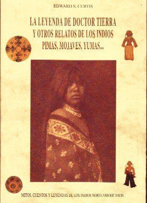LA LEYENDA DE DOCTOR TIERRA Y OTROS RELATOS DE LOS INDIOS PIMAS, MOJAVES, YUMAS…
